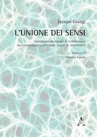 L'unione dei sensi. Meccanismi neuronali di integrazione multisensoriale a differenti livelli di complessità - Librerie.coop