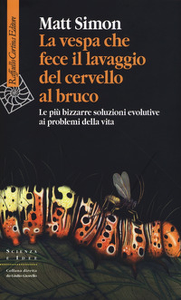 La vespa che fece il lavaggio del cervello al bruco. Le più bizzarre soluzione evolutive ai problemi della vita - Librerie.coop La vespa che fece il lavaggio del cervello al bruco. Le più bizzarre soluzione evolutive ai problemi della vita - Librerie.coop