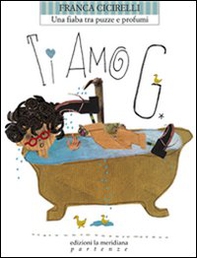 Ti amo G. Una fiaba tra puzze e profumi - Librerie.coop