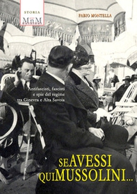 Se avessi qui Mussolini. Antifascisti, fascisti e spie del regime tra Ginevra e Alta Savoia - Librerie.coop
