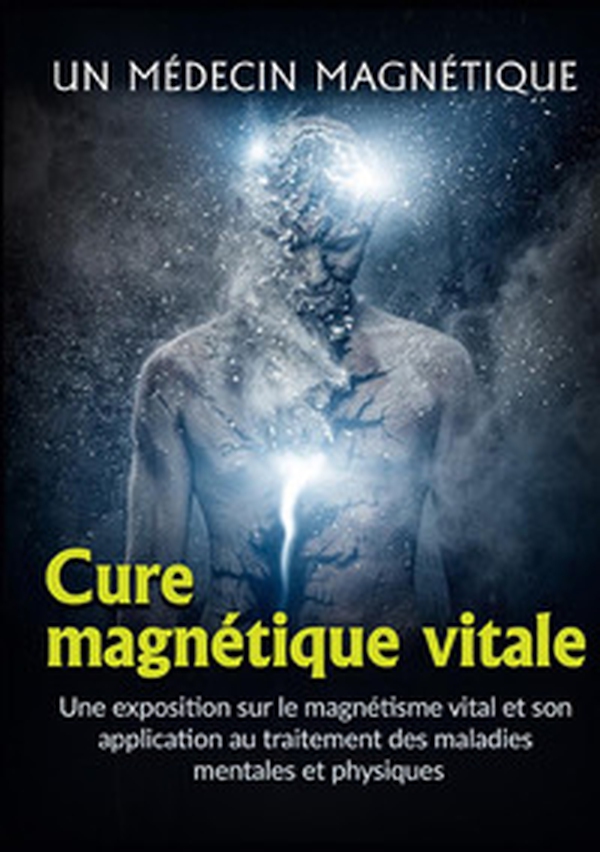 Cure magnétique vitale. Une exposition sur le magnétisme vital et son application au traitement des maladies mentales et physiques - Librerie.coop Cure magnétique vitale. Une exposition sur le magnétisme vital et son application au traitement des maladies mentales et physiques - Librerie.coop