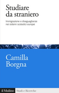 Studiare da straniero. Immigrazione e diseguaglianze nei sistemi scolastici europei - Librerie.coop