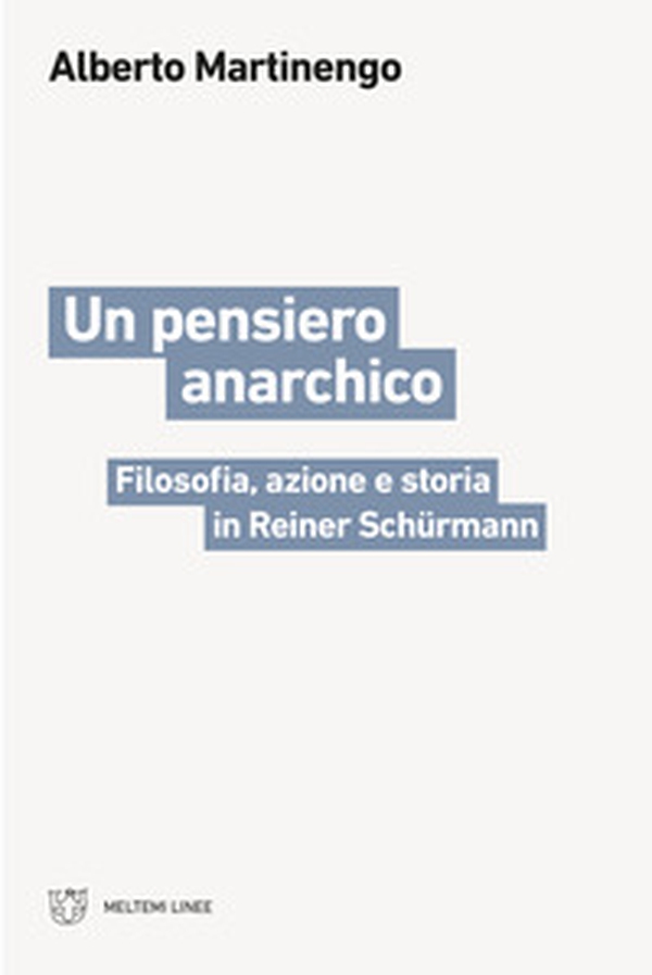 Un pensiero anarchico. Filosofia, azione e storia in Reiner Schürmann - Librerie.coop Un pensiero anarchico. Filosofia, azione e storia in Reiner Schürmann - Librerie.coop
