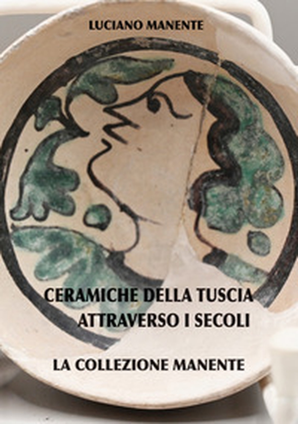 Ceramiche della Tuscia attraverso i secoli. La collezione Manente - Librerie.coop