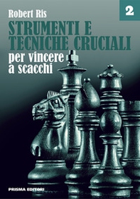 Strumenti e tecniche cruciali per vincere a scacchi - Vol. 2 - Librerie.coop