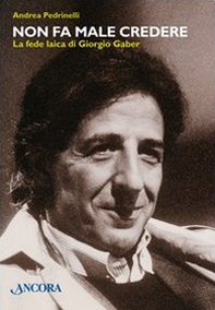 Non fa male credere. La fede laica di Giorgio Gaber - Librerie.coop