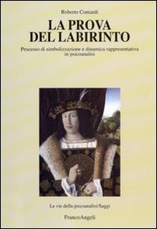 La prova del labirinto. Processo di simbolizzazione e dinamica rappresentativa in psicoanalisi - Librerie.coop La prova del labirinto. Processo di simbolizzazione e dinamica rappresentativa in psicoanalisi - Librerie.coop