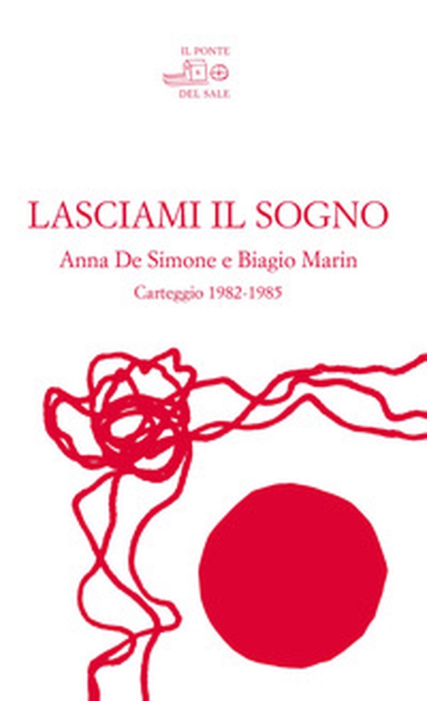 Lasciami il sogno. Anna De Simone e Biagio Marin. Carteggio (1982-1985) - Librerie.coop Lasciami il sogno. Anna De Simone e Biagio Marin. Carteggio (1982-1985) - Librerie.coop