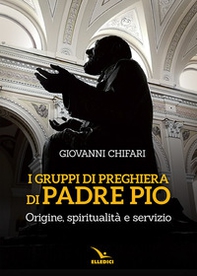 I gruppi di preghiera di padre Pio. Origine, spiritualità e servizio - Librerie.coop