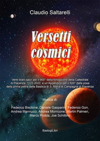 Versetti cosmici. Venti brani sacri per il 900° della fondazione della Cattedrale di Piacenza, 1122-2022, e un appendice per il 500° della posa della prima pietra della Basilica di S. Maria di Campagna di Piacenza - Librerie.coop