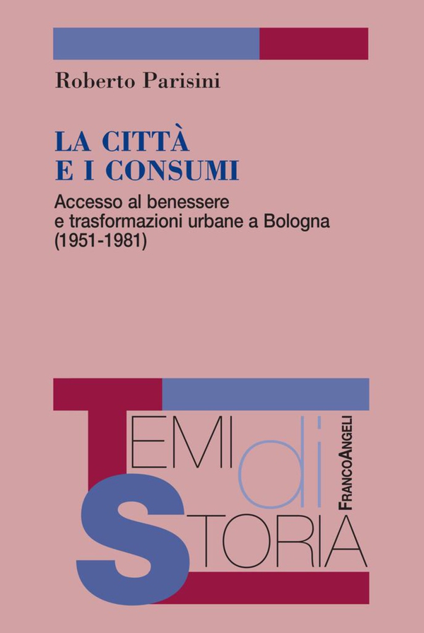 La città e i consumi. Accesso al benessere e trasformazioni urbane a Bologna (1951-1981) - Librerie.coop La città e i consumi. Accesso al benessere e trasformazioni urbane a Bologna (1951-1981) - Librerie.coop