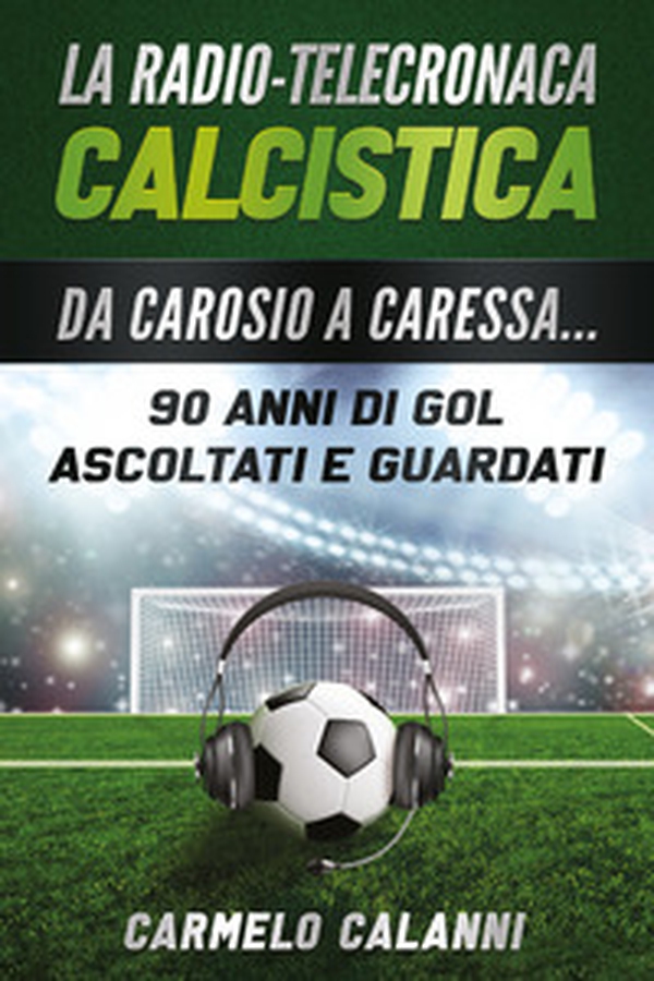 La radio-telecronaca calcistica. Da Carosio a Caressa... 90 anni di gol ascoltati e guardati - Librerie.coop La radio-telecronaca calcistica. Da Carosio a Caressa... 90 anni di gol ascoltati e guardati - Librerie.coop