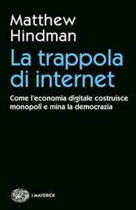 La trappola di internet. Come l'economia digitale costruisce monopoli e mina la democrazia - Librerie.coop