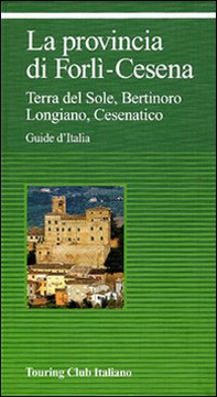La provincia di Forlì-Cesena. Terra del sole, Bertinoro, Longiano, Cesenatico - Librerie.coop