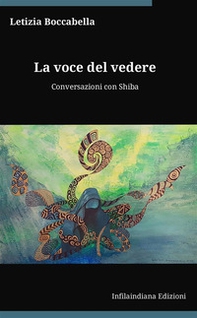 La voce del vedere. Conversazioni con Shiba - Librerie.coop