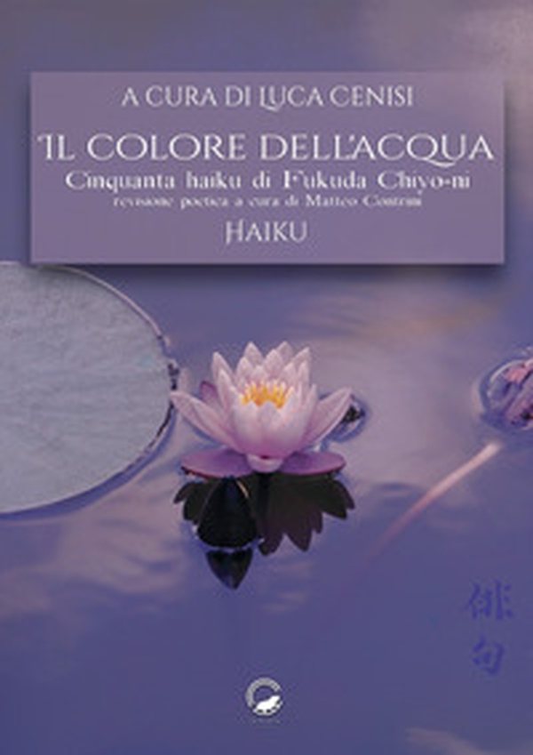Il colore dell'acqua. Cinquanta haiku di Fukuda Chiyo-ni - Librerie.coop Il colore dell'acqua. Cinquanta haiku di Fukuda Chiyo-ni - Librerie.coop
