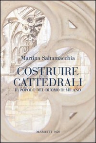 Costruire cattedrali. Il popolo del Duomo di Milano - Librerie.coop