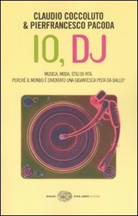 Io, DJ. Musica, moda, stili di vita. Perché il mondo è diventato una gigantesca pista da ballo? - Librerie.coop Io, DJ. Musica, moda, stili di vita. Perché il mondo è diventato una gigantesca pista da ballo? - Librerie.coop