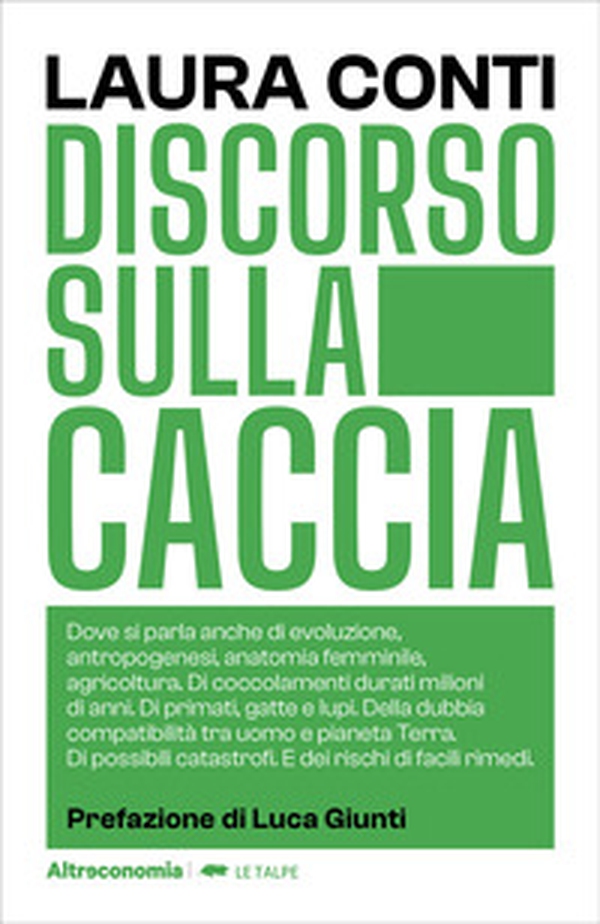 Discorso sulla caccia. Dove si parla anche di evoluzione, antropogenesi, anatomia femminile, agricoltura. Di coccolamenti durati milioni di anni. Di primati, gatte e lupi. Della dubbia compatibilità tra uomo e pianeta Terra. Di possibili catastrofi. E dei - Librerie.coop Discorso sulla caccia. Dove si parla anche di evoluzione, antropogenesi, anatomia femminile, agricoltura. Di coccolamenti durati milioni di anni. Di primati, gatte e lupi. Della dubbia compatibilità tra uomo e pianeta Terra. Di possibili catastrofi. E dei - Librerie.coop