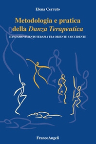 Metodologia e pratica della danza terapeutica. Danzamovimentoterapia tra Oriente e Occidente - Librerie.coop