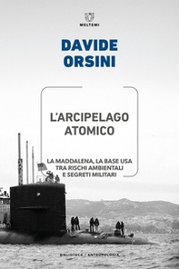 L'arcipelago atomico. La Maddalena, la base USA tra rischi ambientali e segreti militari - Librerie.coop