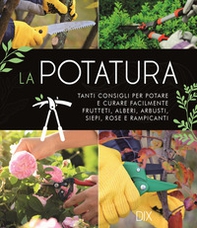 La potatura. Tanti consigli per potare e curare facilmente frutteti, alberi, arbusti, siepi, rose e rampicanti - Librerie.coop
