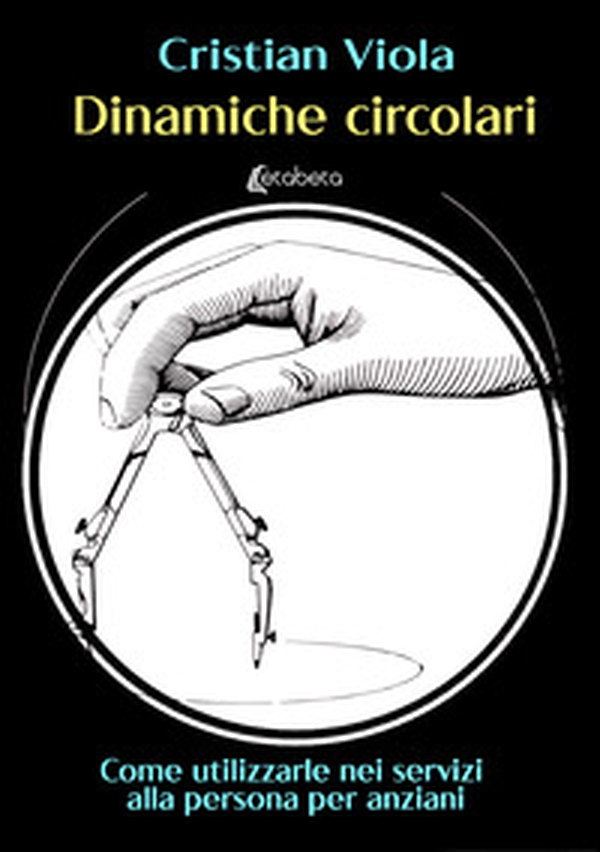 Dinamiche circolari. Come utilizzarle nei servizi alla persona per anziani - Librerie.coop Dinamiche circolari. Come utilizzarle nei servizi alla persona per anziani - Librerie.coop