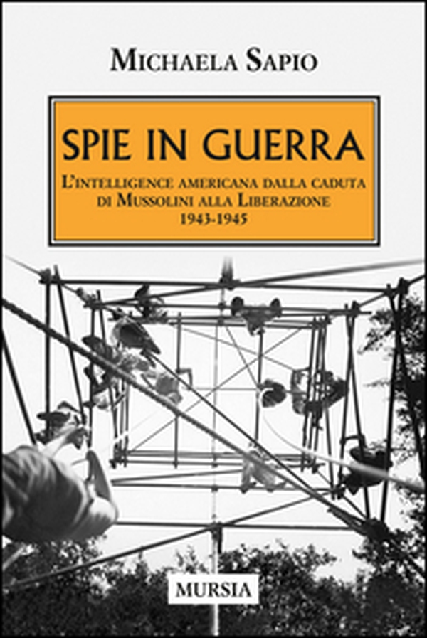 Spie in guerra. L'intelligence americana dalla caduta di Mussolini alla Liberazione. 1943-1945 - Librerie.coop Spie in guerra. L'intelligence americana dalla caduta di Mussolini alla Liberazione. 1943-1945 - Librerie.coop