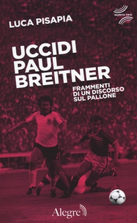 Uccidi Paul Breitner. Frammenti di un discorso sul pallone - Librerie.coop