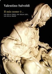 Il mio nome è... Via della croce, via della luce, via della madre - Librerie.coop
