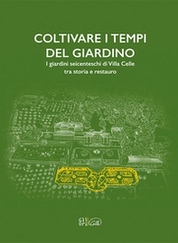 Coltivare i tempi del giardino. I giardini seicenteschi di Villa Celle tra storia e restauro. Ediz. italiana e inglese - Librerie.coop