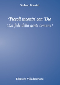 Piccoli incontri con Dio. La fede della gente comune - Librerie.coop