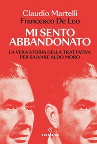 Mi sento abbandonato. La vera storia della trattativa per salvare Aldo Moro - Librerie.coop