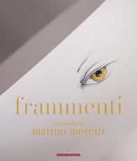 Frammenti. Ceramiche di Marino Moretti - Librerie.coop