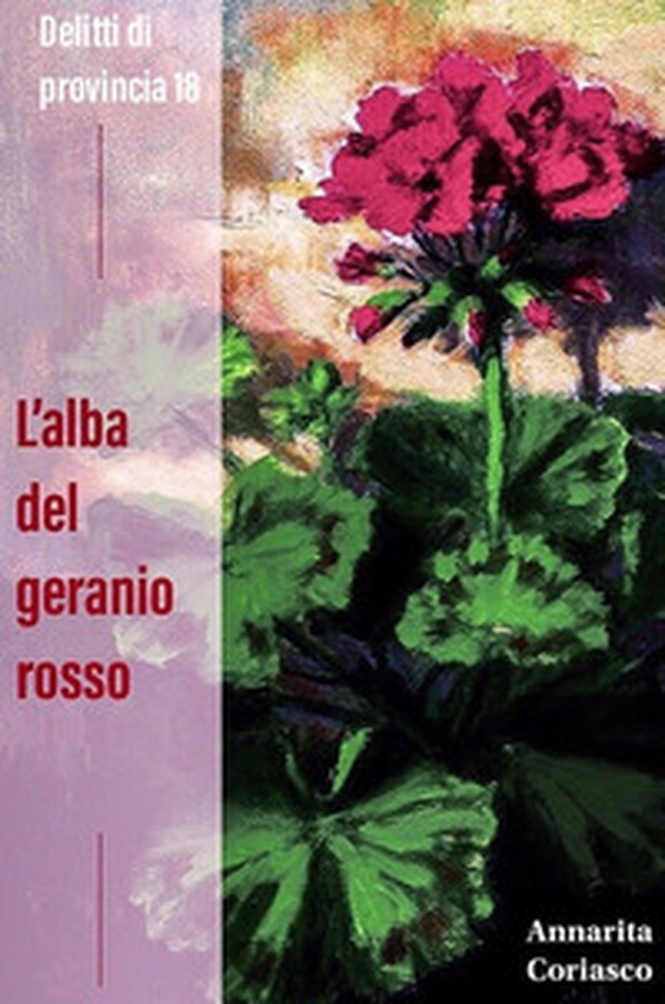 L'alba del geranio rosso. Delitti di provincia 18 - Librerie.coop L'alba del geranio rosso. Delitti di provincia 18 - Librerie.coop