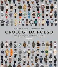 Orologi da polso. Tutti gli esemplari che fanno la storia - Librerie.coop
