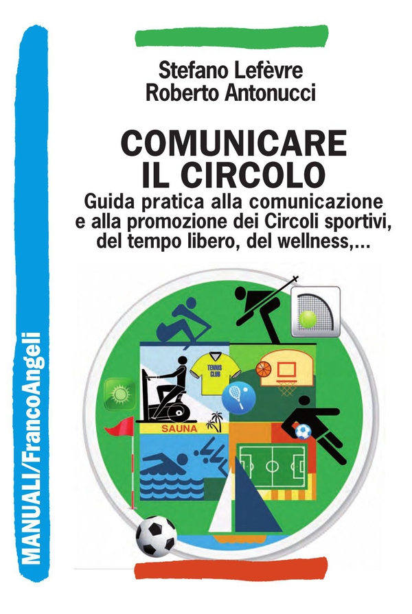 Comunicare il Circolo. Guida pratica alla comunicazione e alla promozione dei Circoli sportivi, del tempo libero, del wellness - Librerie.coop Comunicare il Circolo. Guida pratica alla comunicazione e alla promozione dei Circoli sportivi, del tempo libero, del wellness - Librerie.coop