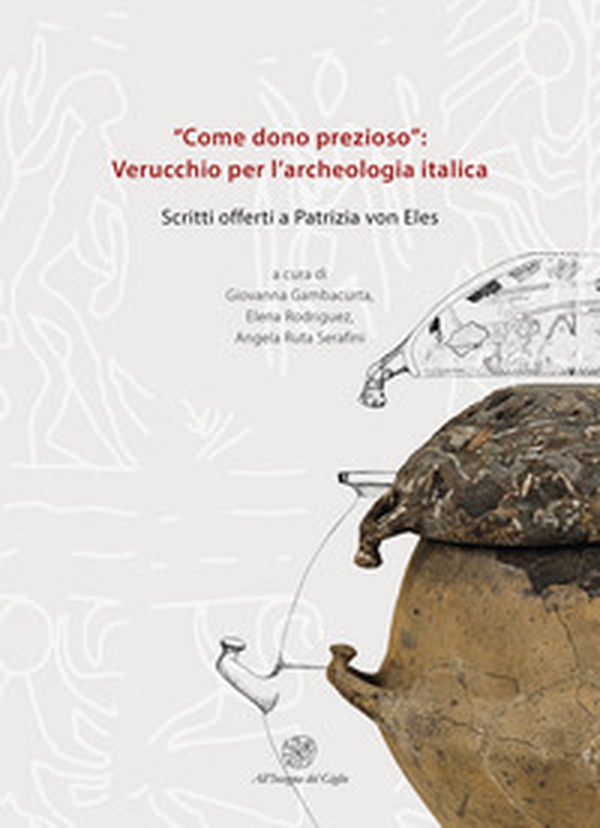 «Come dono prezioso»: Verucchio per l'archeologia italica. Scritti offerti a Patrizia von Eles - Librerie.coop «Come dono prezioso»: Verucchio per l'archeologia italica. Scritti offerti a Patrizia von Eles - Librerie.coop