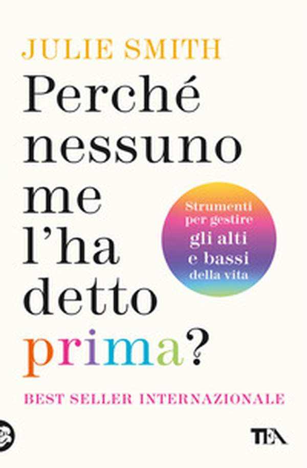 Perché nessuno me l'ha detto prima? Strumenti per gestire gli alti e bassi della vita - Librerie.coop Perché nessuno me l'ha detto prima? Strumenti per gestire gli alti e bassi della vita - Librerie.coop
