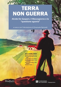Terra non guerra. Alcide De Gasperi, il Mezzogiorno e la «questione agraria» - Librerie.coop