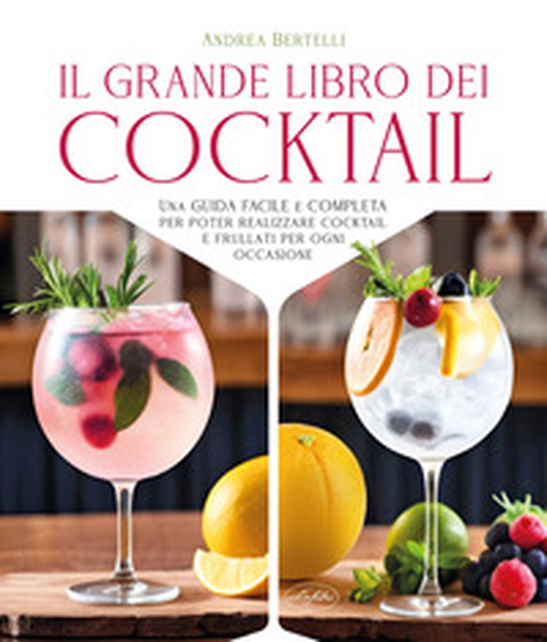 Grande libro dei cocktail. Una guida facile e completa per poter realizzare cocktail e frullati per ogni occasione - Librerie.coop Grande libro dei cocktail. Una guida facile e completa per poter realizzare cocktail e frullati per ogni occasione - Librerie.coop