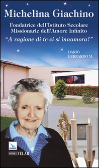 Michelina Giachino. Fondatrice dell'Istituto secolare missionarie dell'amore infinito. «A ragione di te ci si innamora!» - Librerie.coop