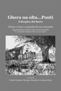 Ghera na olta... Ponti. Il respiro del sacro. Chiese, rovine e memoria di una comunità. Approfondimento del libro di don Antonio Bertaiola «La Comunità Cristiana di Ponti e le sue Chiese» - Librerie.coop