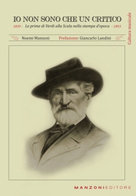 Io non sono che un critico. Le prime di Verdi alla Scala nella stampa d'epoca (1839-1893) - Librerie.coop Io non sono che un critico. Le prime di Verdi alla Scala nella stampa d'epoca (1839-1893) - Librerie.coop
