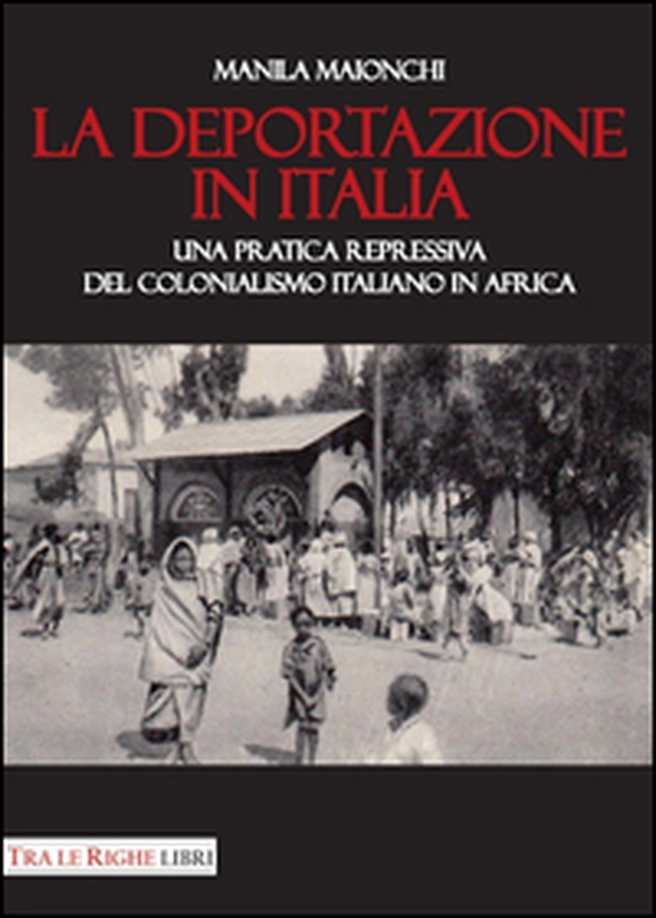 La deportazione in Italia. Una pratica repressiva del colonialismo italiano in Africa - Librerie.coop La deportazione in Italia. Una pratica repressiva del colonialismo italiano in Africa - Librerie.coop