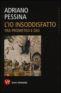 L'io insoddisfatto. Tra Prometeo e Dio - Librerie.coop