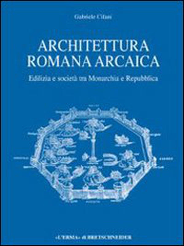 Architettura romana arcaica. Edilizia e società tra monarchia e Repubblica - Librerie.coop