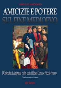 Amicizie e potere sul fine Medioevo: i Castriota di Atripalda e altri casi di Eliseo Danza da Montefusco e Nicolò Franco beneventano e diplomatico a Roma ma perseguitato dal papa per eresia - Librerie.coop Amicizie e potere sul fine Medioevo: i Castriota di Atripalda e altri casi di Eliseo Danza da Montefusco e Nicolò Franco beneventano e diplomatico a Roma ma perseguitato dal papa per eresia - Librerie.coop