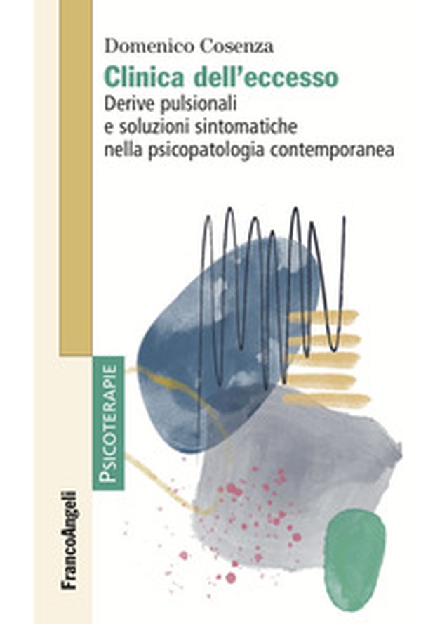 Clinica dell'eccesso. Derive pulsionali e soluzioni sintomatiche nella psicopatologia contemporanea - Librerie.coop Clinica dell'eccesso. Derive pulsionali e soluzioni sintomatiche nella psicopatologia contemporanea - Librerie.coop