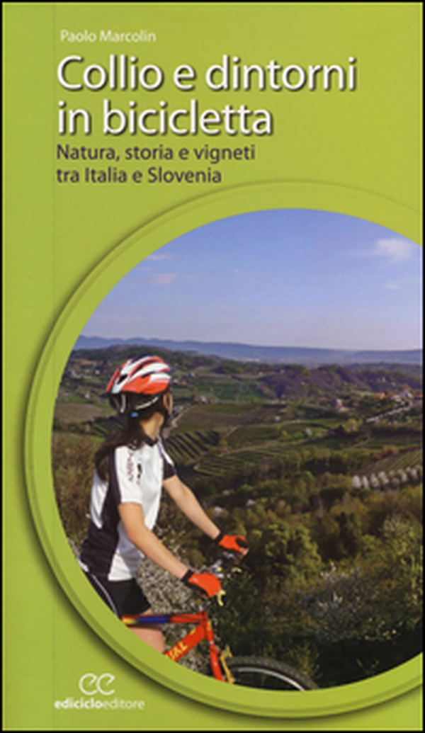 Collio e dintorni in bicicletta. Natura, storia e vigneti tra Italia eSlovenia - Librerie.coop Collio e dintorni in bicicletta. Natura, storia e vigneti tra Italia eSlovenia - Librerie.coop